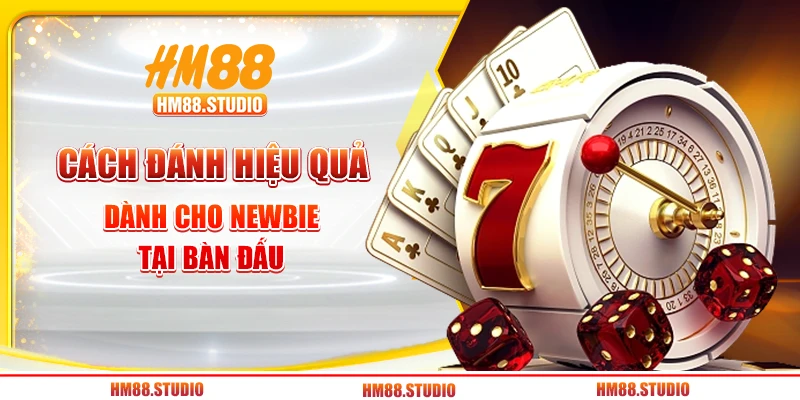 Cách đánh hiệu quả dành cho newbie tại bàn đấu