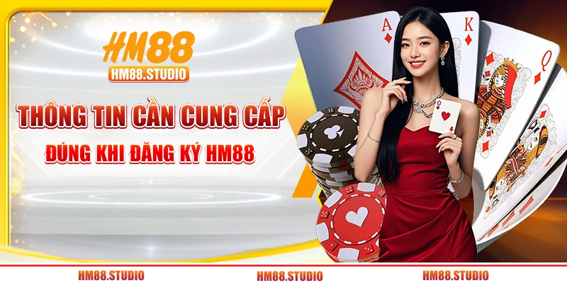 Thông tin cần cung cấp đúng khi đăng ký HM88