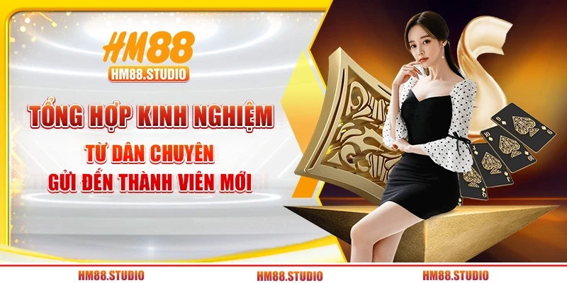 Tổng hợp kinh nghiệm từ dân chuyên gửi đến thành viên mới