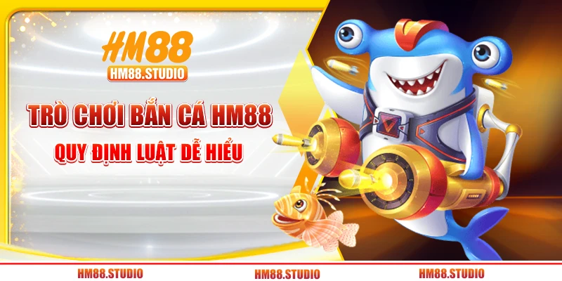 Trò chơi bắn cá HM88 quy định luật dễ hiểu