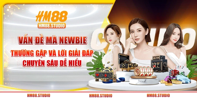 Vấn đề mà newbie thường gặp và lời giải đáp chuyên sâu dễ hiểu